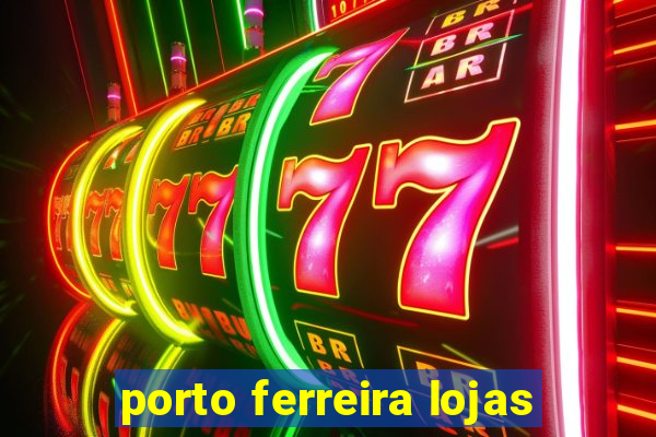 porto ferreira lojas